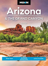 Moon Arizona & the Grand Canyon: Road Trips, Outdoor Adventures, Local Flavors