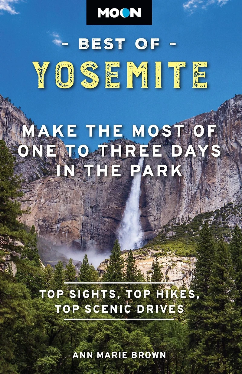 Moon Best of Yosemite: Make the Most One to Three Days Park