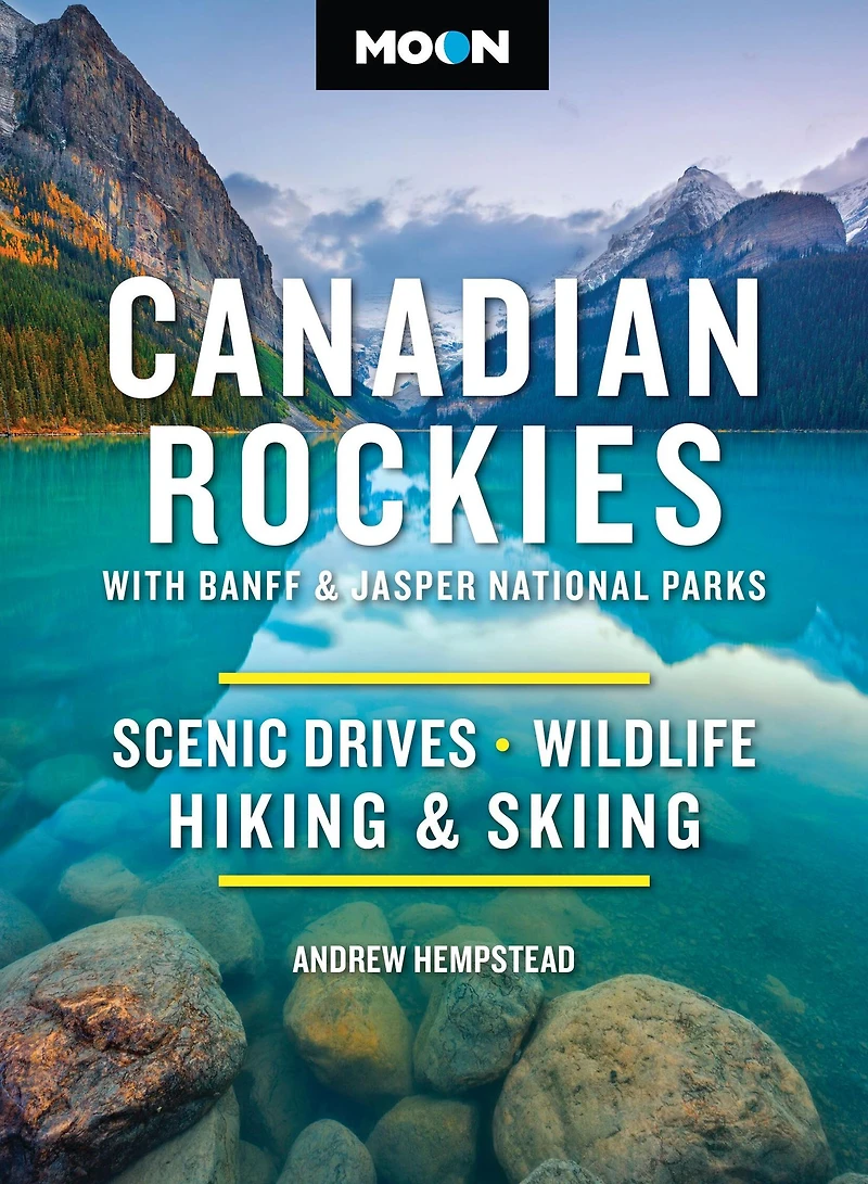 Moon Canadian Rockies: With Banff & Jasper National Parks: Scenic Drives, Wildlife, Hiking Skiing