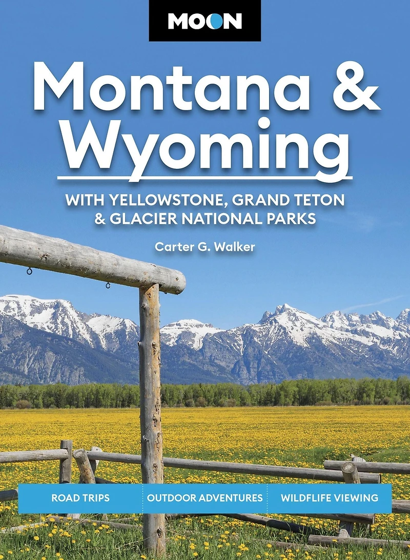 Moon Montana & Wyoming: With Yellowstone, Grand Teton Glacier National Parks: Road Trips, Outdoor Adventures, Wildlife Viewing