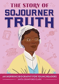 The Story of Sojourner Truth: An Inspiring Biography for Young Readers