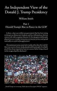 An Independent View of the Donald J Trump Presidency: Part 1 Trump's Rise to Power GOP