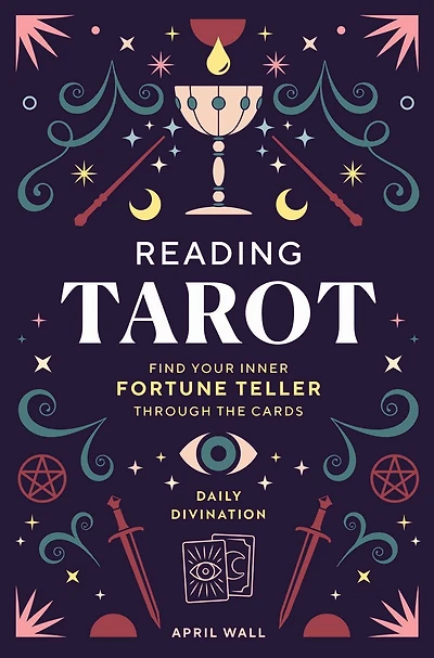 Reading Tarot: Find Your Inner Fortune Teller Through the Cards