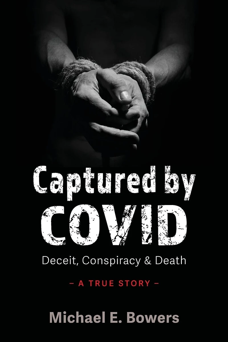 Captured By COVID: Deceit Conspiracy & Death - A True Story