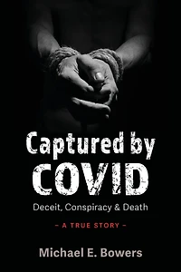 Captured By COVID: Deceit Conspiracy & Death - A True Story