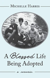 A Blessed Life Being Adopted: A Memoir