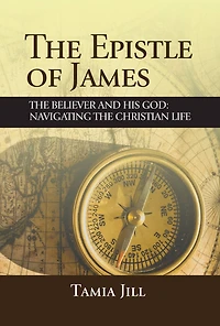 The Epistle of James: The Believer and His God: Navigating the Christian Life