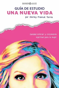 Una Nueva Vida: Sanidad interior y crecimiento espiritual para la mujer