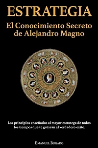 Estrategia: El Conocimiento Secreto de Alejandro Magno