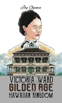 Victoria Ward and the Gilded Age of Hawaiian Kingdom