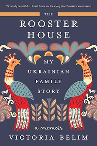 The Rooster House: My Ukrainian Family Story: A Memoir