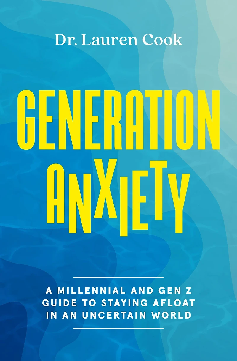 Generation Anxiety: A Millennial and Gen Z Guide to Staying Afloat an Uncertain World