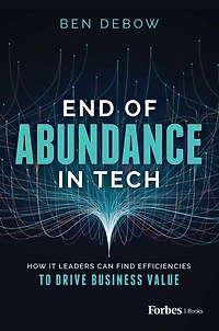 End of Abundance Tech: How IT Leaders Can Find Efficiencies to Drive Business Value