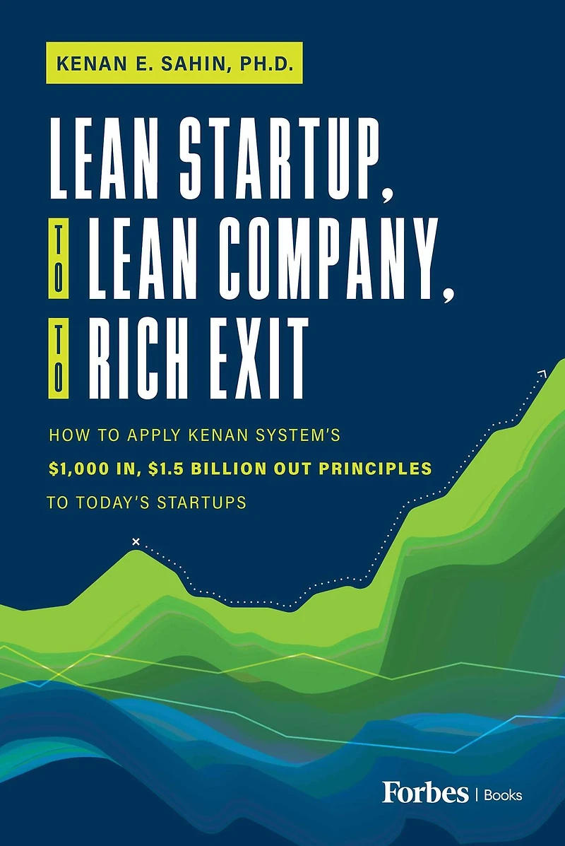 Lean Startup, to Company, Rich Exit: How Apply Kenan System's $1000 In, $1.5 Billion Out Principles Today's Startups