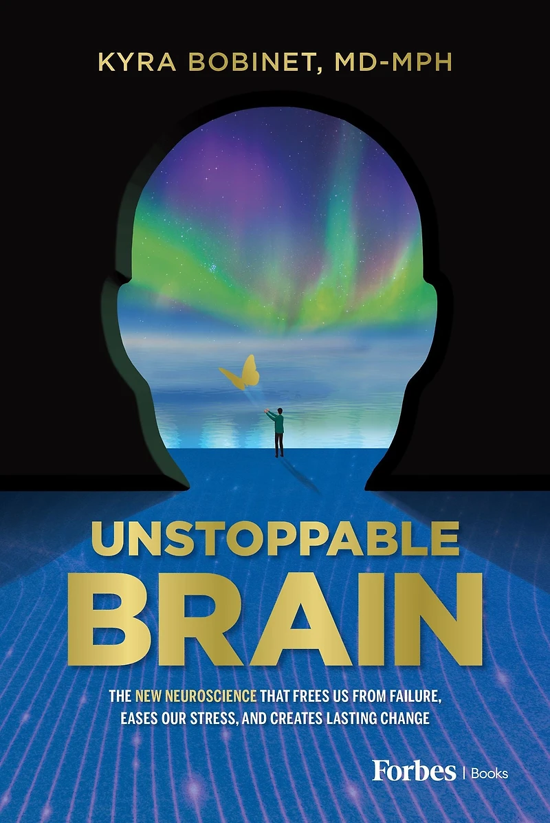 Unstoppable Brain: The New Neuroscience that Frees Us from Failure, Eases Our Stress, and Creates Lasting Change