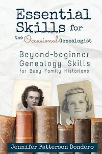 Essential Skills for The Occasional Genealogist: Beyond-beginner Genealogy Busy Family Historians