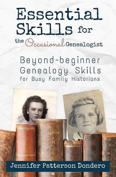 Essential Skills for The Occasional Genealogist: Beyond-beginner Genealogy Busy Family Historians