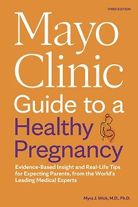 Mayo Clinic Guide to a Healthy Pregnancy, 3rd Edition: Evidence-Based Insight and Real-Life Tips for Expecting Parents, from the World's Leading Medical Experts