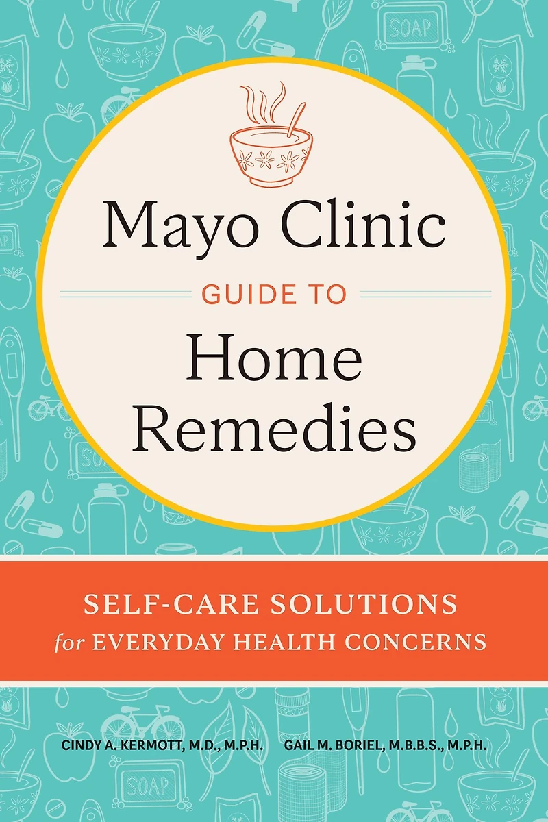 Mayo Clinic Guide to Home Remedies: Self-Care Solutions for Everyday Health Concerns