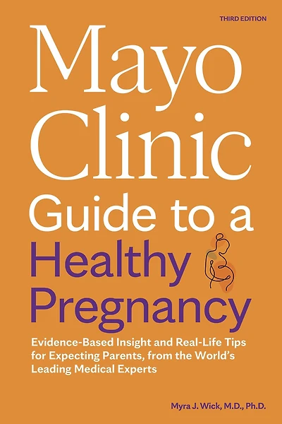 Mayo Clinic Guide to a Healthy Pregnancy, 3rd Edition: Evidence-Based Insight and Real-Life Tips for Expecting Parents, from the World's Leading Medical Experts