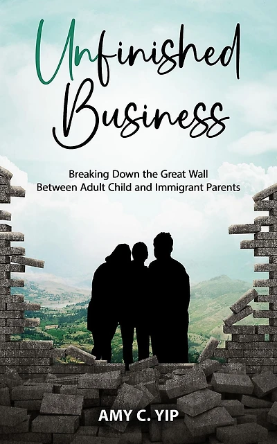 Unfinished Business: Breaking Down the Great Wall Between Adult Child and Immigrant Parents