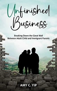 Unfinished Business: Breaking Down the Great Wall Between Adult Child and Immigrant Parents
