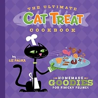 The Ultimate Cat Treat Cookbook: Homemade Goodies for Finicky Felines
