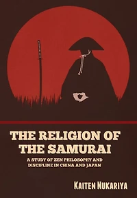 the Religion of Samurai; A Study Zen Philosophy and Discipline China Japan