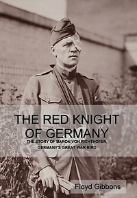 The Red Knight of Germany: Story Baron von Richthofen, Germany's Great War Bird