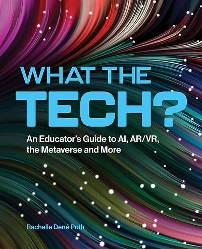 What the Tech?: An Educator's Guide to AI, AR/VR, Metaverse and More