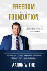 Freedom Is the Foundation: How We Are Defeating Progressive Tyranny by Taking on Government Unions: