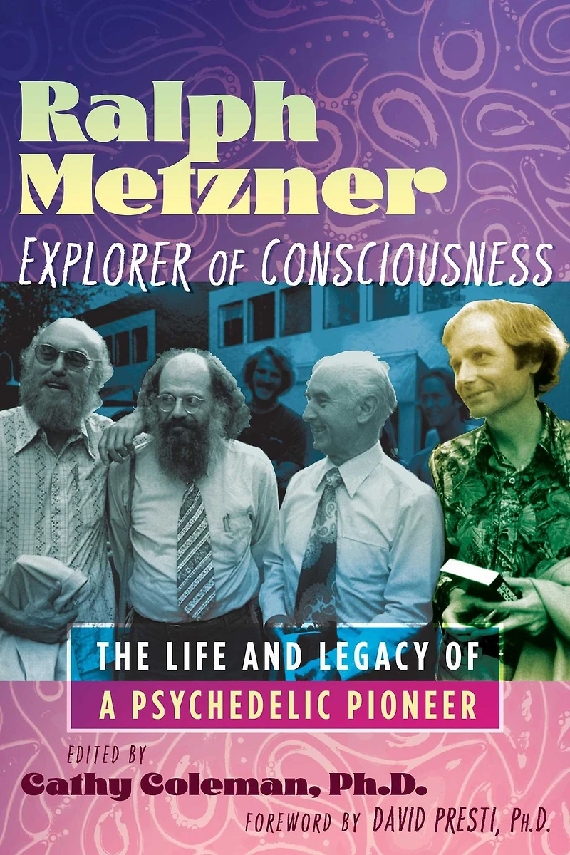 Ralph Metzner, Explorer of Consciousness: The Life and Legacy a Psychedelic Pioneer