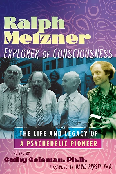 Ralph Metzner, Explorer of Consciousness: The Life and Legacy a Psychedelic Pioneer