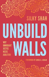 Unbuild Walls: Why Immigrant Justice Needs Abolition