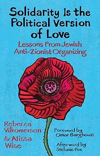 Solidarity Is the Political Version of Love: Lessons from Jewish Anti-Zionist Organizing