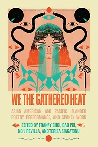 We the Gathered Heat: Asian American and Pacific Islander Poetry, Performance, Spoken Word