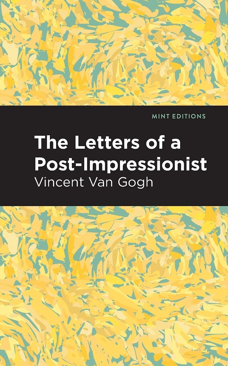 the Letters of a Post-Impressionist: Being Familiar Correspondence Vincent Van Gogh