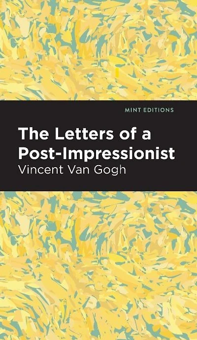 the Letters of a Post-Impressionist: Being Familiar Correspondence Vincent Van Gogh