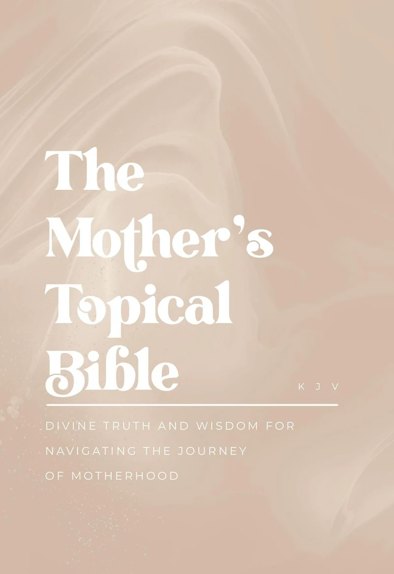 the Mother's Topical Bible: Divine Truth and Wisdom for Navigating Journey of Motherhood