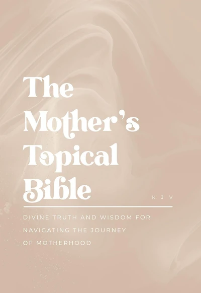 the Mother's Topical Bible: Divine Truth and Wisdom for Navigating Journey of Motherhood