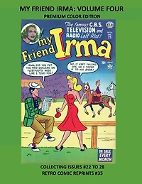MY FRIEND IRMA: VOLUME FOUR PREMIUM COLOR EDITION: COLLECTING ISSUES #22 TO 28 RETRO COMIC REPRINTS #35