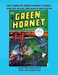 THE COMPLETE GREEN HORNET COMICS: GIANT-SIZE VOLUME FOUR BLACK & WHITE EDITION:COLLECTING ISSUES #28-38 RETRO COMIC REPRINTS #225
