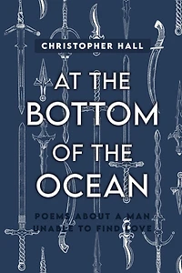 At the Bottom of Ocean: Poems About A Man Unable To Find Love