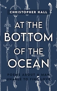 At the Bottom of Ocean: Poems About A Man Unable To Find Love