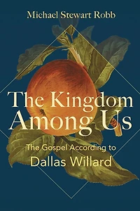 The Kingdom Among Us: Gospel According to Dallas Willard