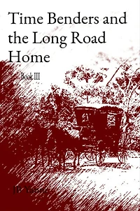 Time Benders and the Long Road Home: Book Iii