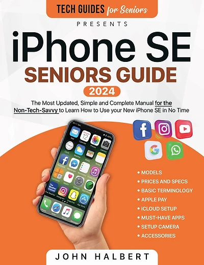 iPhone SE Seniors Guide: The Most Updated, Simple and Complete Manual for the Non-Tech-Savvy to Learn How to Use your New iPhone SE in No Time
