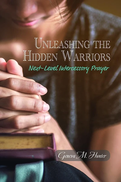 Unleashing the Hidden Warriors: Next Level Intercessory Prayer