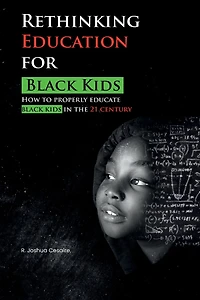 Rethinking Education for Black Kids: How to Properly Educate Kids the 21st Century