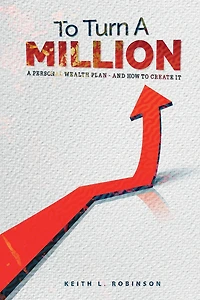 To Turn A Million: Personal Wealth Plan - And How Create It